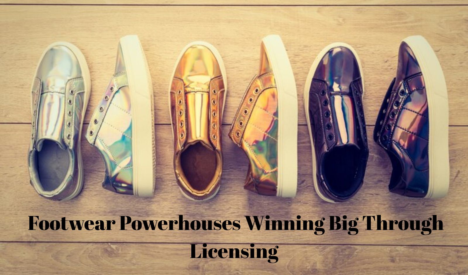 6 Footwear Powerhouses Winning Big Through Licensing