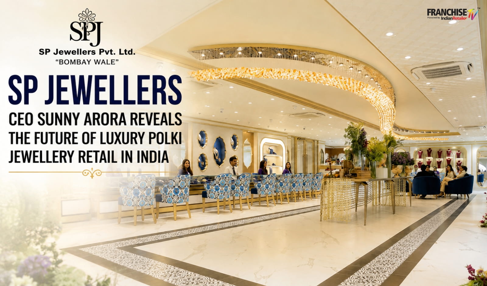 SP Jewellers CEO Sunny Arora Shares Vision Behind India's Fast-Growing Luxury Polki Jewellery Brand